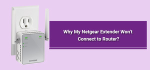 Netgear WiFi Extender Not Connected to Router