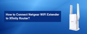 Connect Netgear WiFi Extender to Xfinity Router